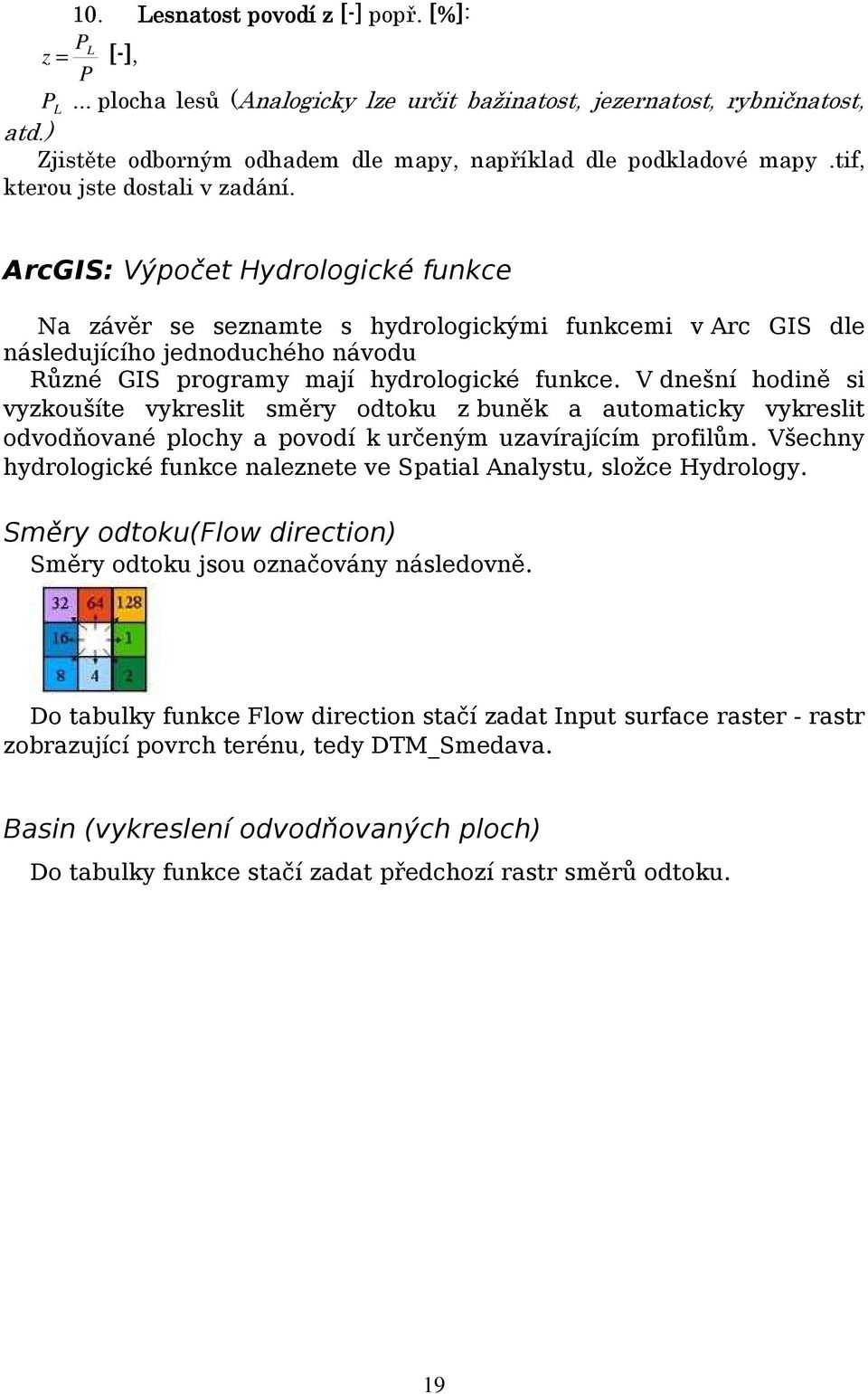 ArcGIS: Výpočet Hydrologické funkce Na závěr se seznamte s hydrologickými funkcemi v Arc GIS dle následujícího jednoduchého návodu Různé GIS programy mají hydrologické funkce.