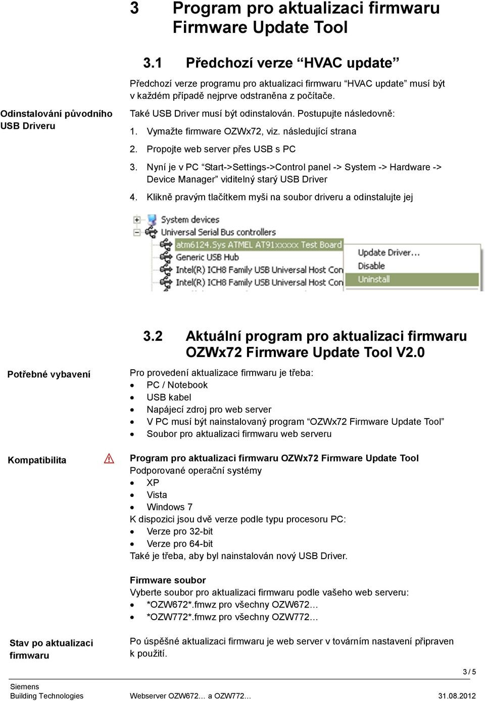 Odinstalování původního USB Driveru Také USB Driver musí být odinstalován. 1. Vymažte firmware OZWx72, viz. následující strana 2. Propojte web server přes USB s PC 3.