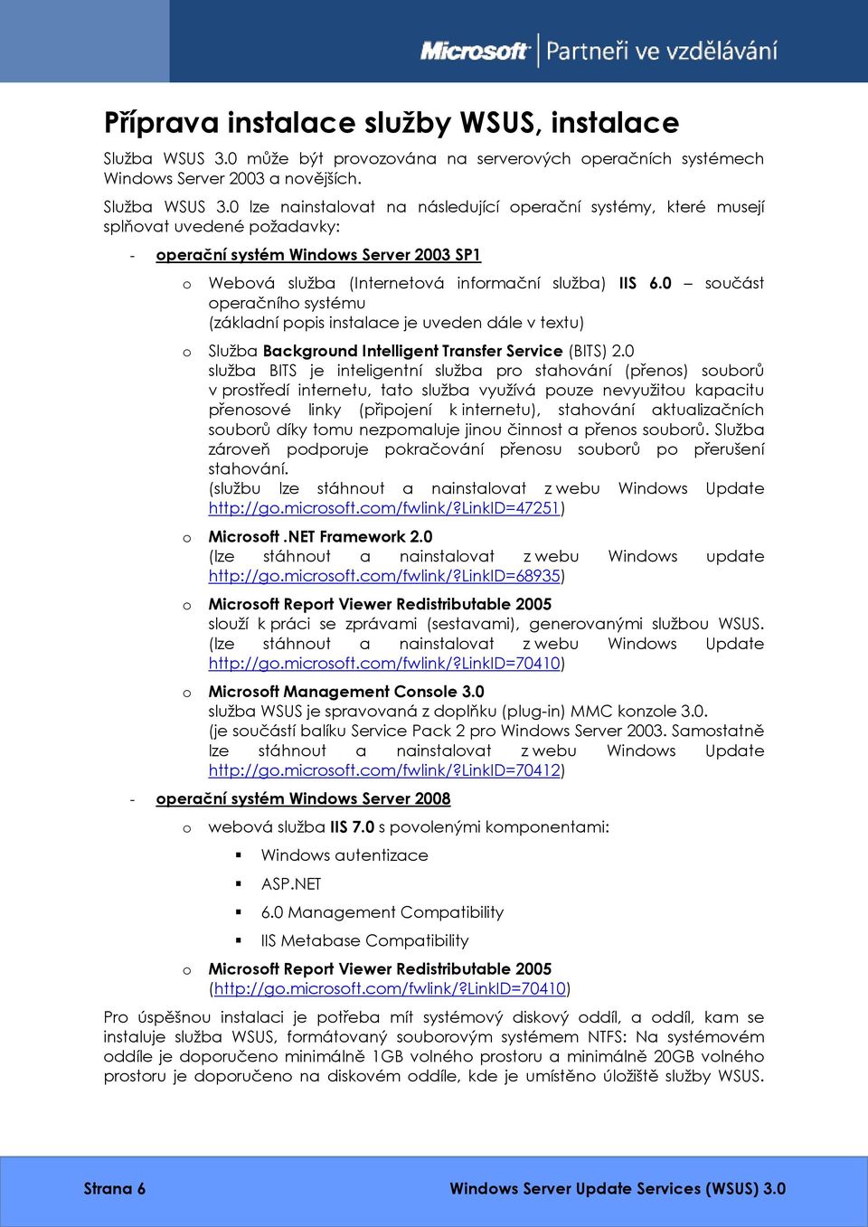 0 lze nainstalovat na následující operační systémy, které musejí splňovat uvedené požadavky: - operační systém Windows Server 2003 SP1 o Webová služba (Internetová informační služba) IIS 6.