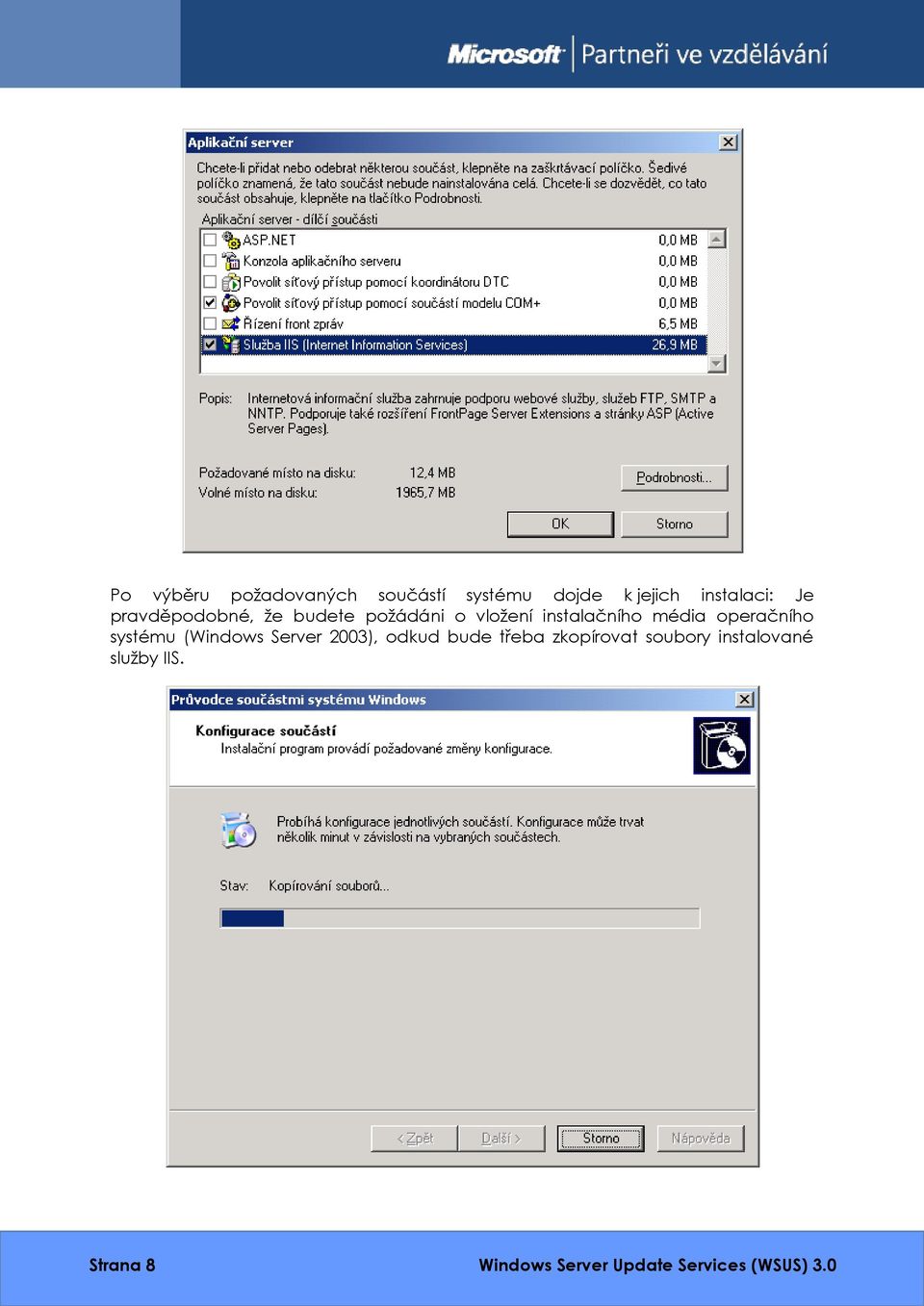 operačního systému (Windows Server 2003), odkud bude třeba zkopírovat
