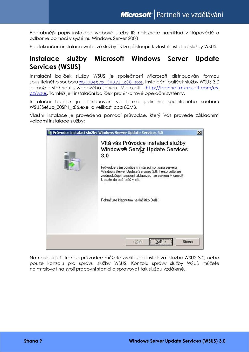 Instalační balíček služby WSUS 3.0 je možné stáhnout z webového serveru Microsoft - http://technet.microsoft.com/cscz/wsus. Tamtéž je i instalační balíček pro 64-bitové operační systémy.