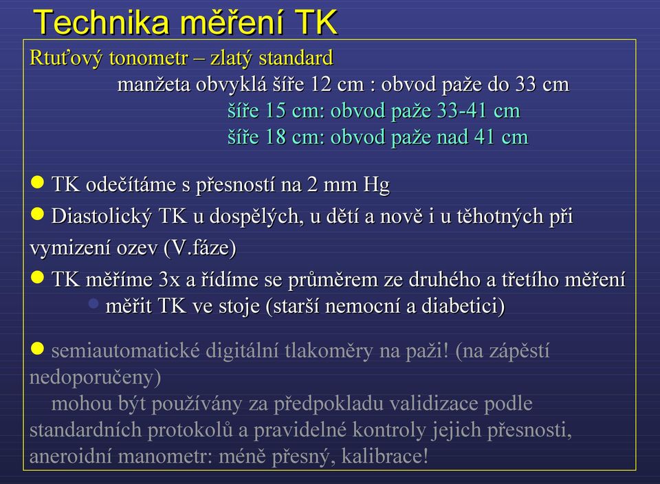 fáze) TK měříme 3x a řídíme se průměrem ze druhého a třetího měření měřit TK ve stoje (starší nemocní a diabetici) semiautomatické digitální tlakoměry na