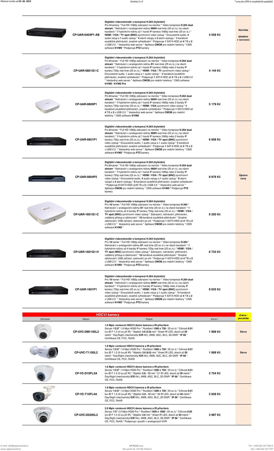 Podporuje 1 SATA HDD až 4 TB a 2 software KVMS * Podporuje PTZ kamery 4 558 Kč v červenci CP-UAR-0801Q1-C stream * Nahrávání v analogovém režimu D1 real-time (25 sn./s.