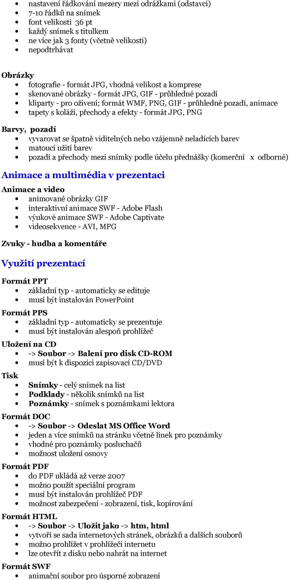 formát JPG, PNG Barvy, pozadí vyvarovat se špatně viditelných nebo vzájemně neladících barev matoucí užití barev pozadí a přechody mezi snímky podle účelu přednášky (komerční x odborné) Animace a