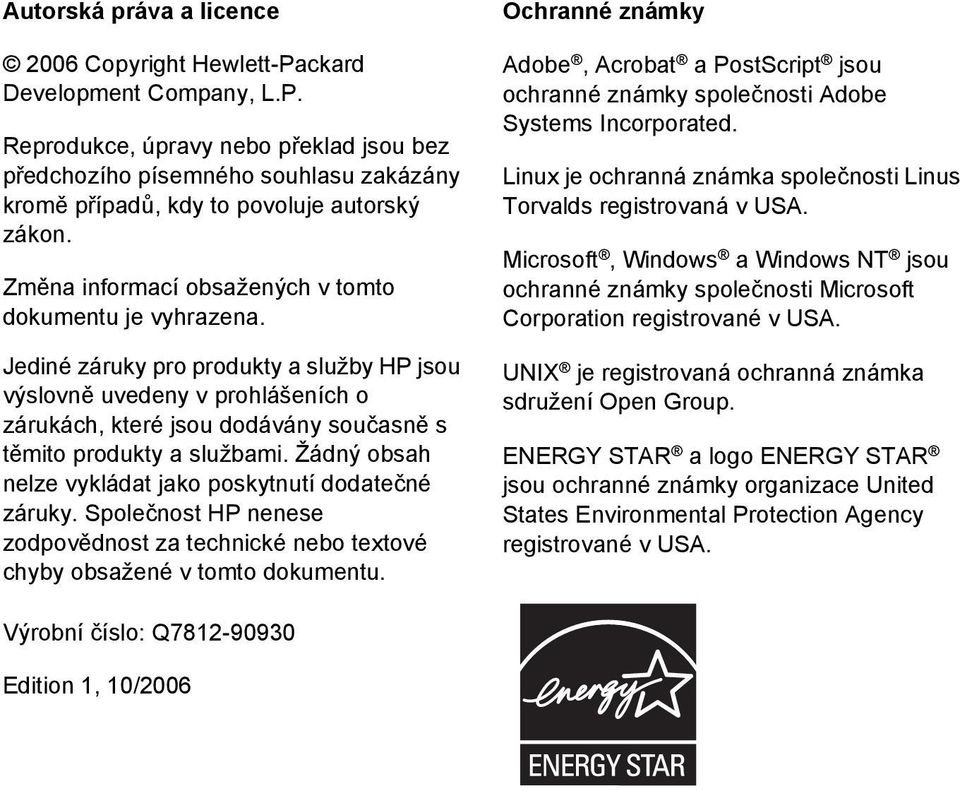 Jediné záruky pro produkty a služby HP jsou výslovně uvedeny v prohlášeních o zárukách, které jsou dodávány současně s těmito produkty a službami.