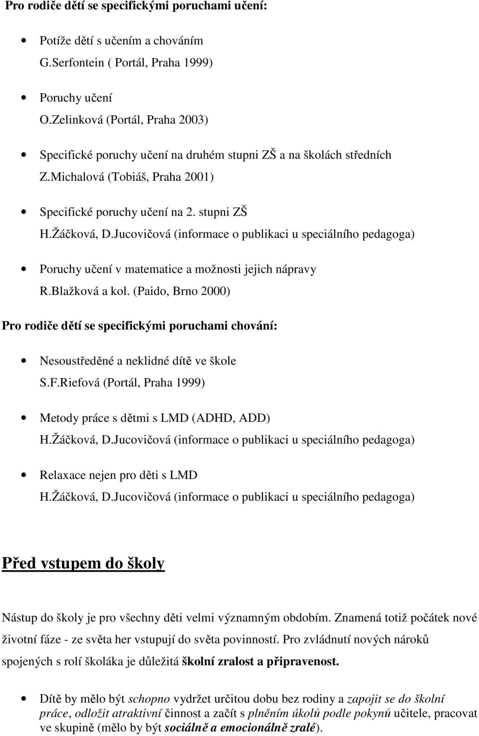 Jucovičová (informace o publikaci u speciálního pedagoga) Poruchy učení v matematice a možnosti jejich nápravy R.Blažková a kol.