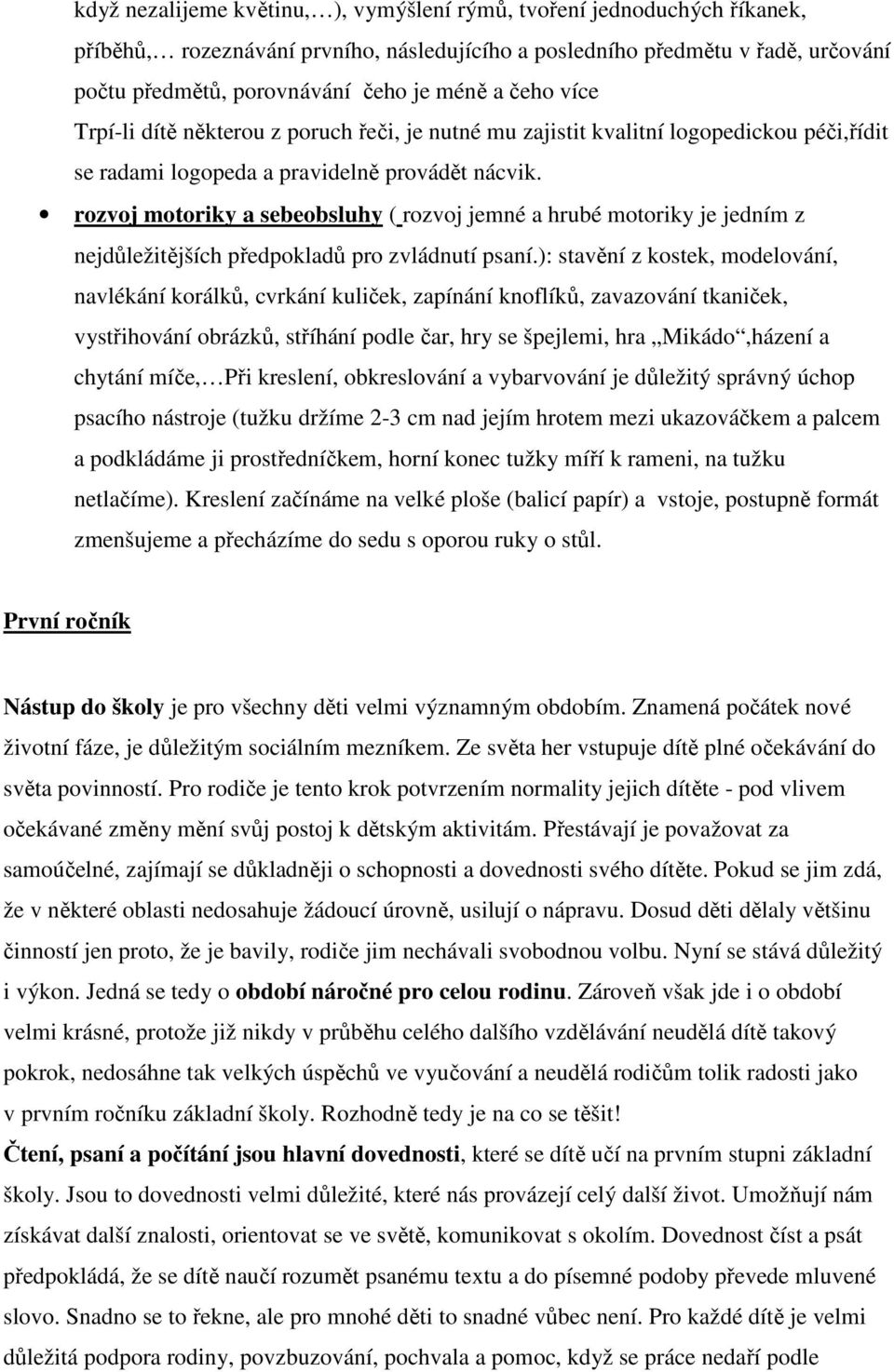 rozvoj motoriky a sebeobsluhy ( rozvoj jemné a hrubé motoriky je jedním z nejdůležitějších předpokladů pro zvládnutí psaní.