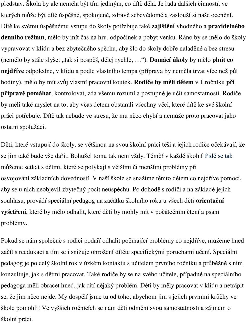 Ráno by se mělo do školy vypravovat v klidu a bez zbytečného spěchu, aby šlo do školy dobře naladěné a bez stresu (nemělo by stále slyšet tak si pospěš, dělej rychle, ).