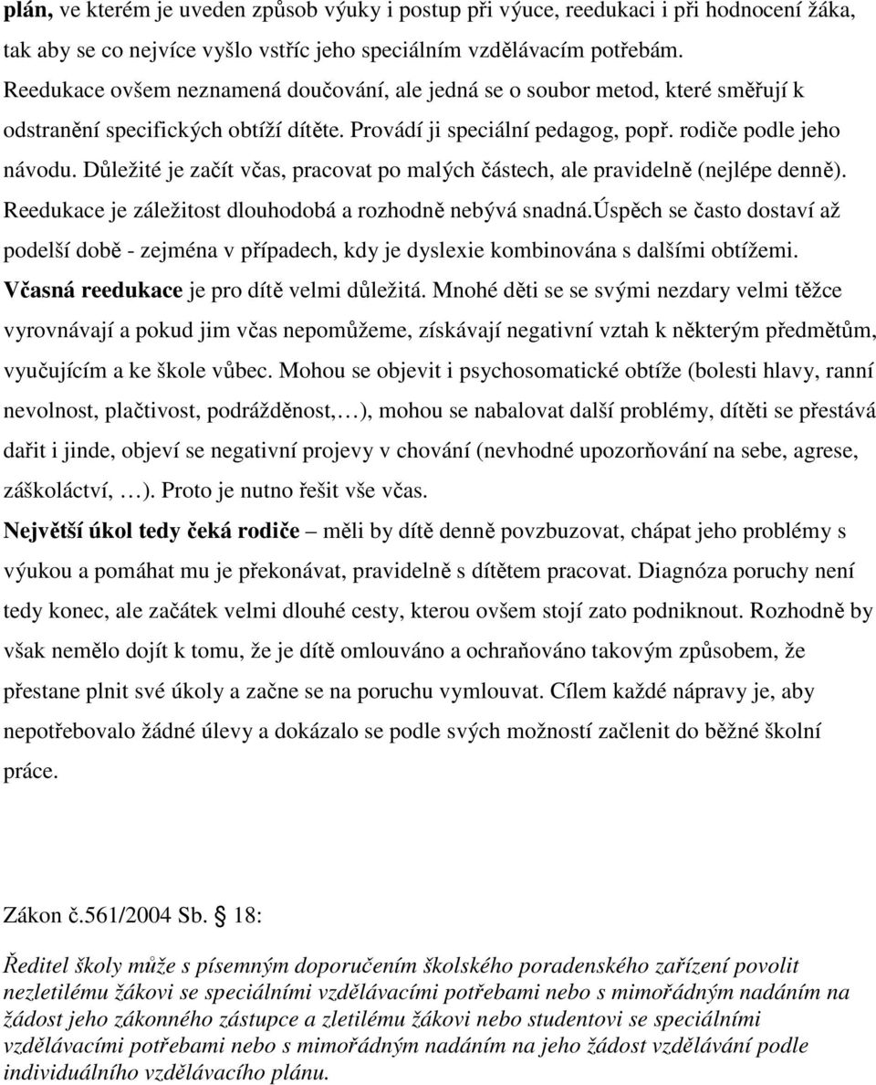 Důležité je začít včas, pracovat po malých částech, ale pravidelně (nejlépe denně). Reedukace je záležitost dlouhodobá a rozhodně nebývá snadná.