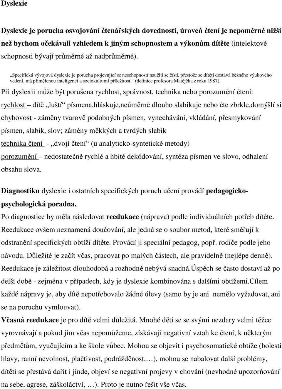 Specifická vývojová dyslexie je porucha projevující se neschopností naučiti se čísti, přestože se dítěti dostává běžného výukového vedení, má přiměřenou inteligenci a sociokulturní příležitost.