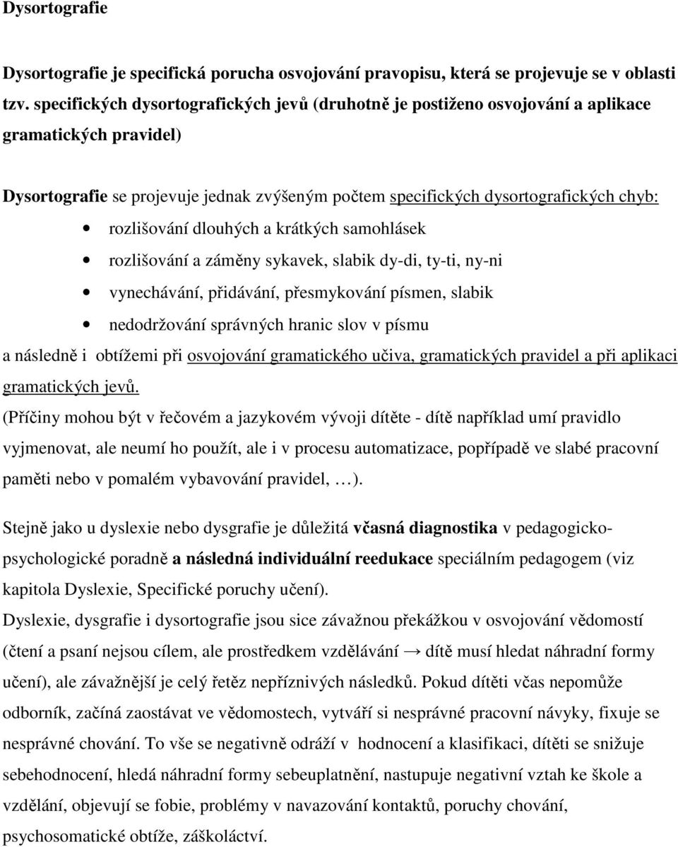 rozlišování dlouhých a krátkých samohlásek rozlišování a záměny sykavek, slabik dy-di, ty-ti, ny-ni vynechávání, přidávání, přesmykování písmen, slabik nedodržování správných hranic slov v písmu a