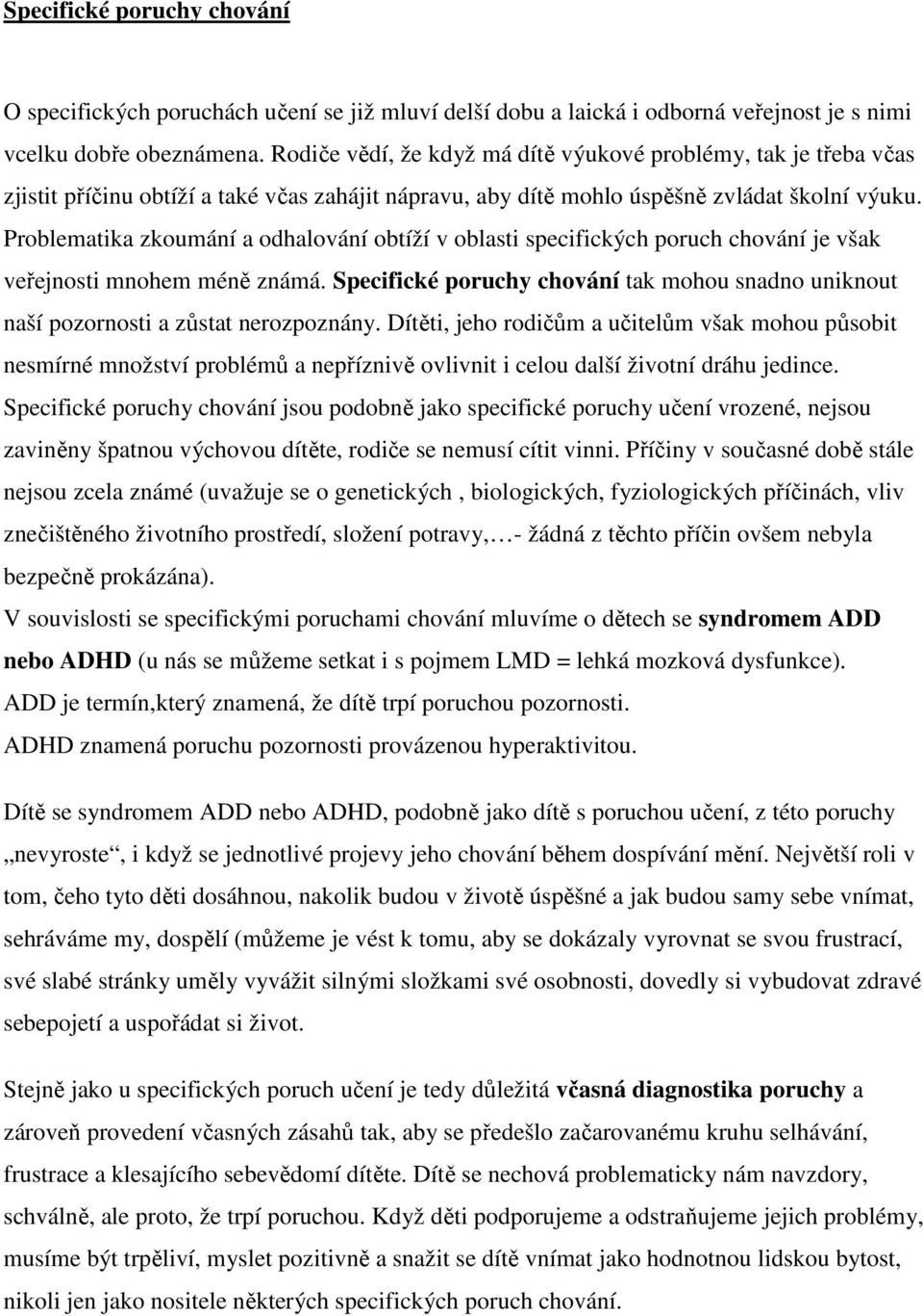 Problematika zkoumání a odhalování obtíží v oblasti specifických poruch chování je však veřejnosti mnohem méně známá.