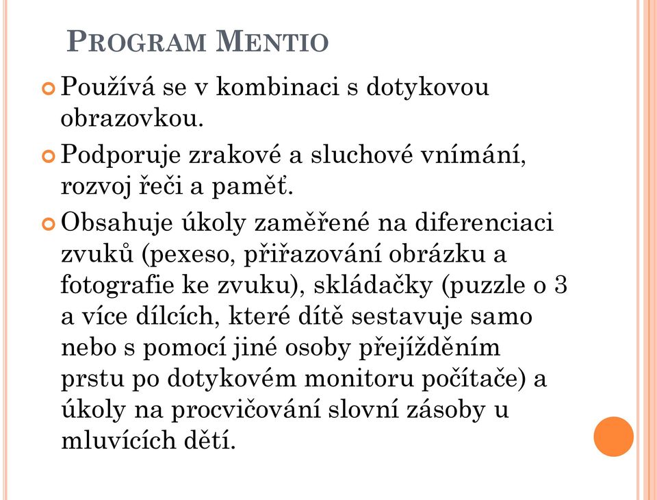 Obsahuje úkoly zaměřené na diferenciaci zvuků (pexeso, přiřazování obrázku a fotografie ke zvuku),