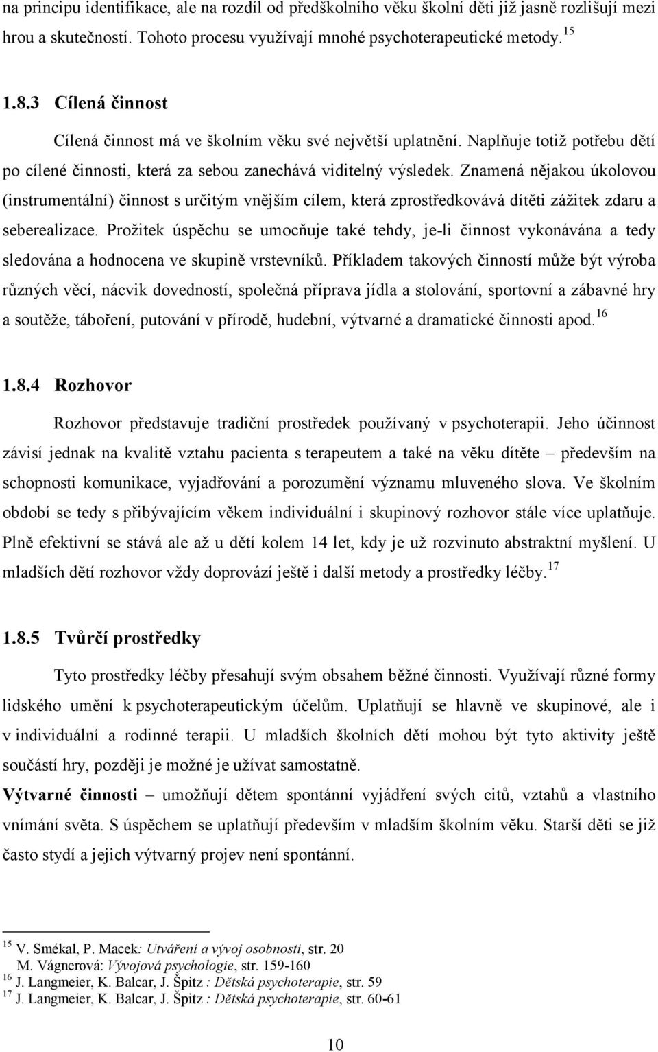 Znamená nějakou úkolovou (instrumentální) činnost s určitým vnějším cílem, která zprostředkovává dítěti zážitek zdaru a seberealizace.