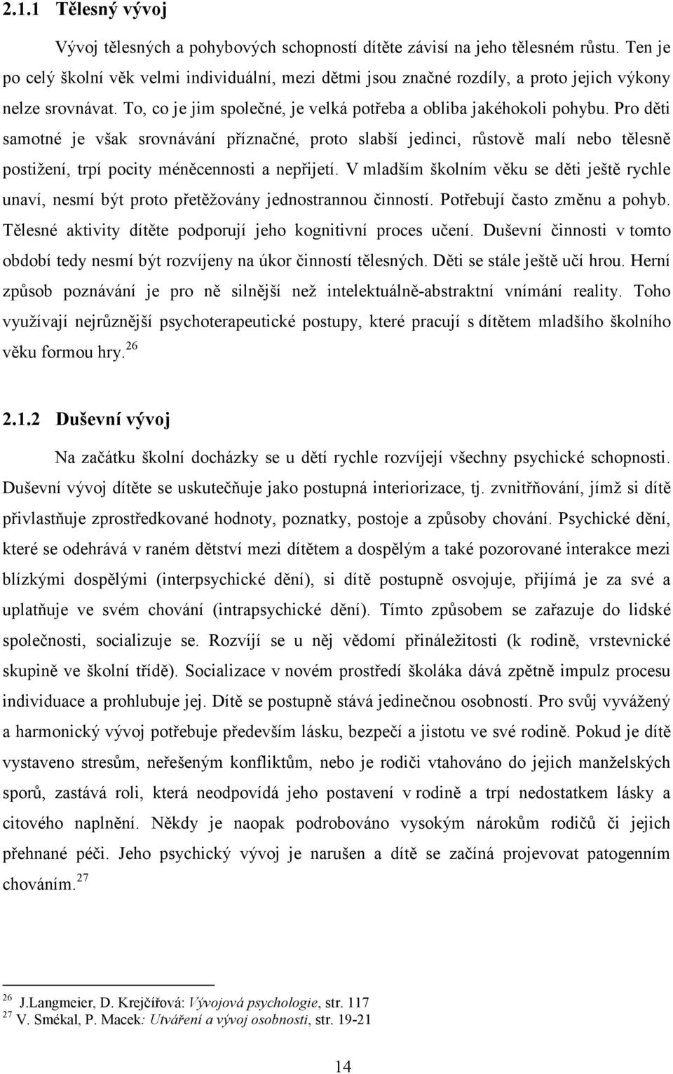 Pro děti samotné je však srovnávání příznačné, proto slabší jedinci, růstově malí nebo tělesně postižení, trpí pocity méněcennosti a nepřijetí.