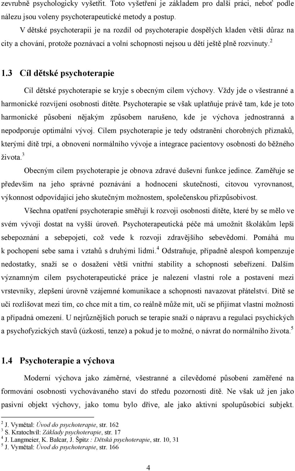 V dětské psychoterapii je na rozdíl od psychoterapie dospělých kladen větší důraz na city a chování, protože poznávací a volní schopnosti nejsou u dětí ještě plně rozvinuty. 2 1.