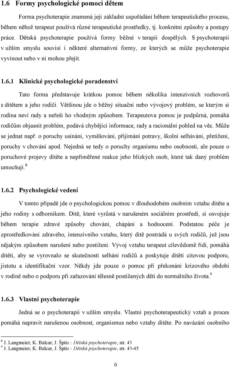 S psychoterapií v užším smyslu souvisí i některé alternativní formy, ze kterých se může psychoterapie vyvinout nebo v ni mohou přejít. 1.6.