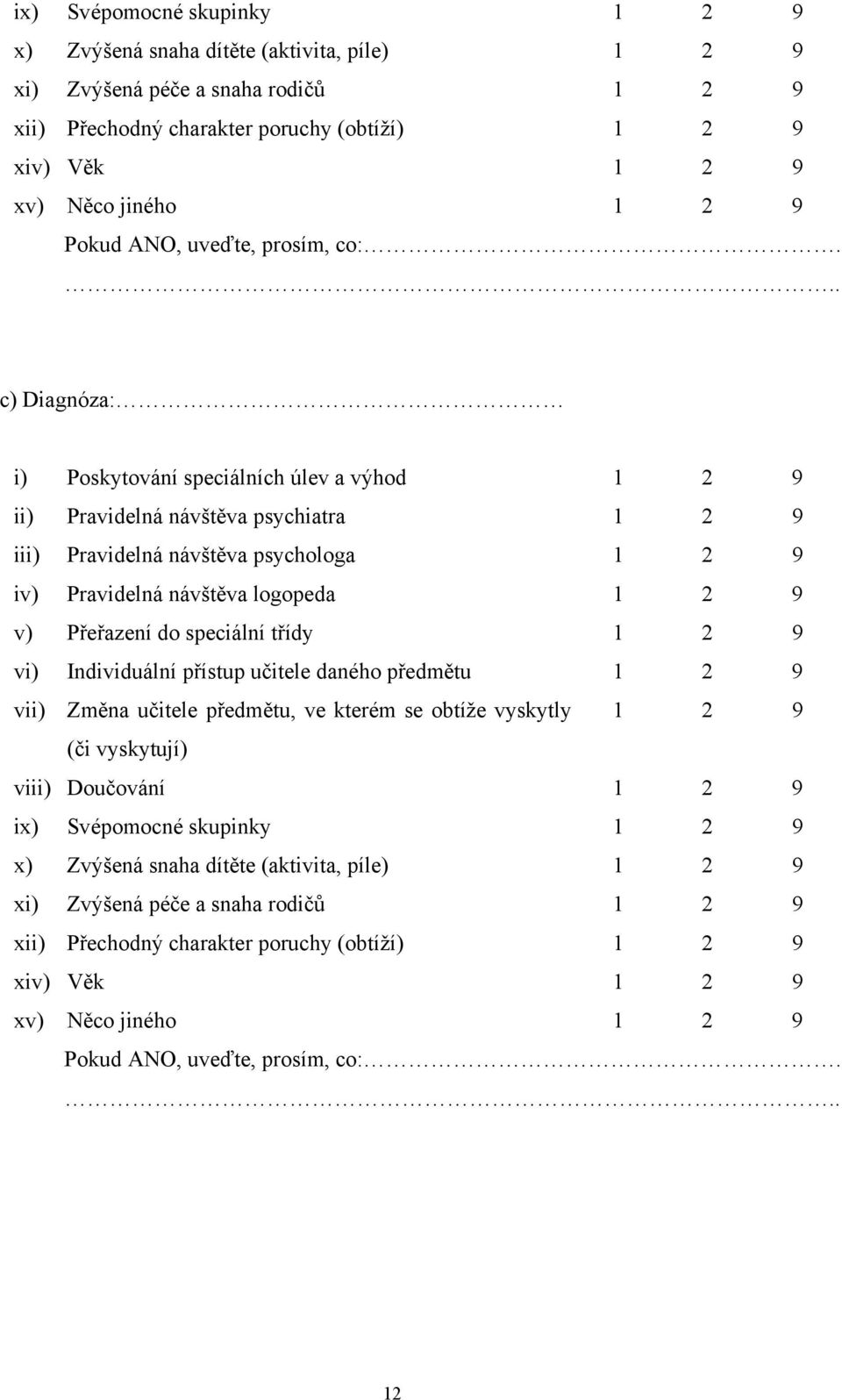 .. c) Diagnóza: i) Poskytování speciálních úlev a výhod 1 2 9 ii) Pravidelná návštěva psychiatra 1 2 9 iii) Pravidelná návštěva psychologa 1 2 9 iv) Pravidelná návštěva logopeda 1 2 9 v) Přeřazení do