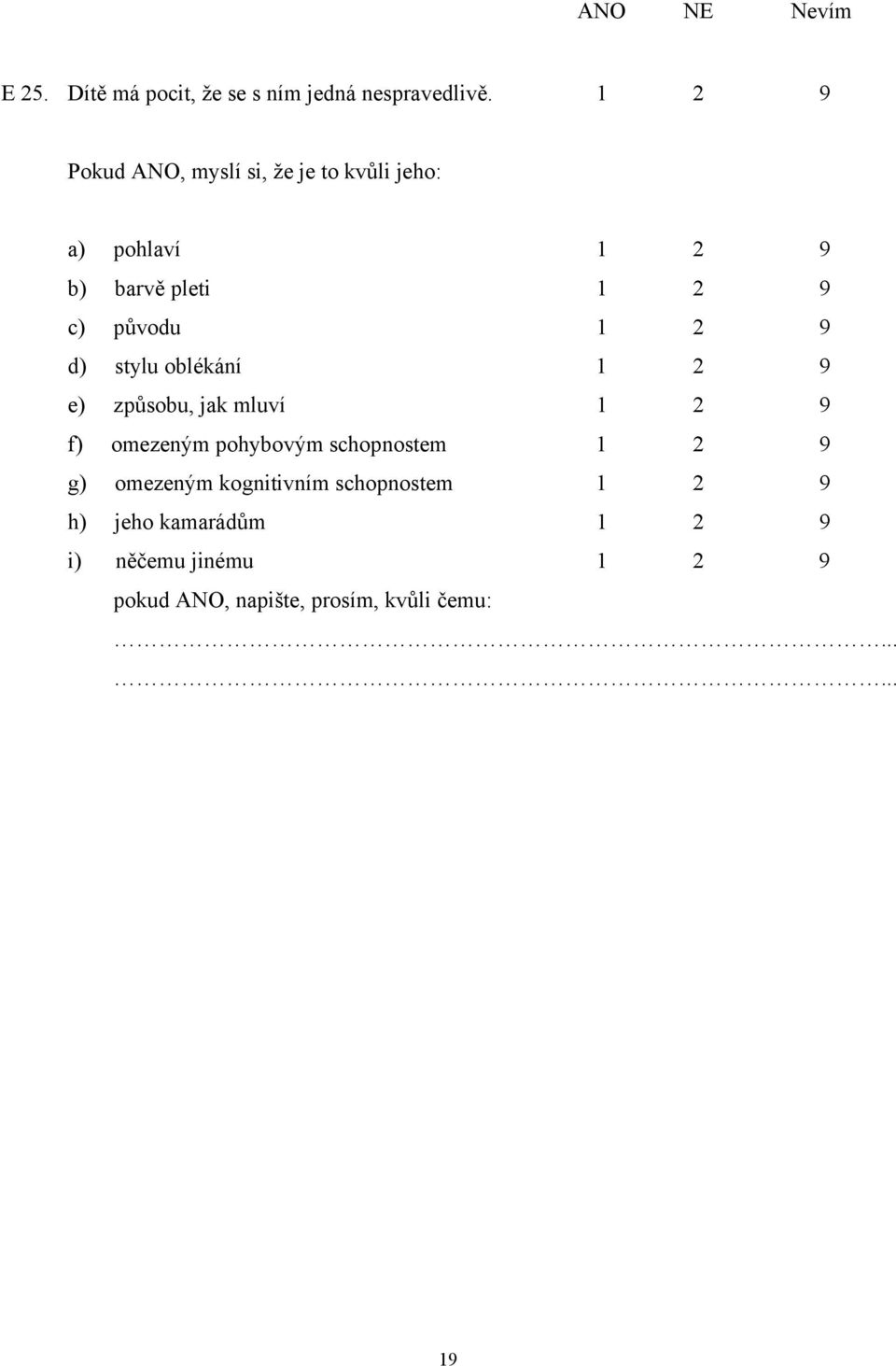 9 d) stylu oblékání 1 2 9 e) způsobu, jak mluví 1 2 9 f) omezeným pohybovým schopnostem 1 2 9 g)