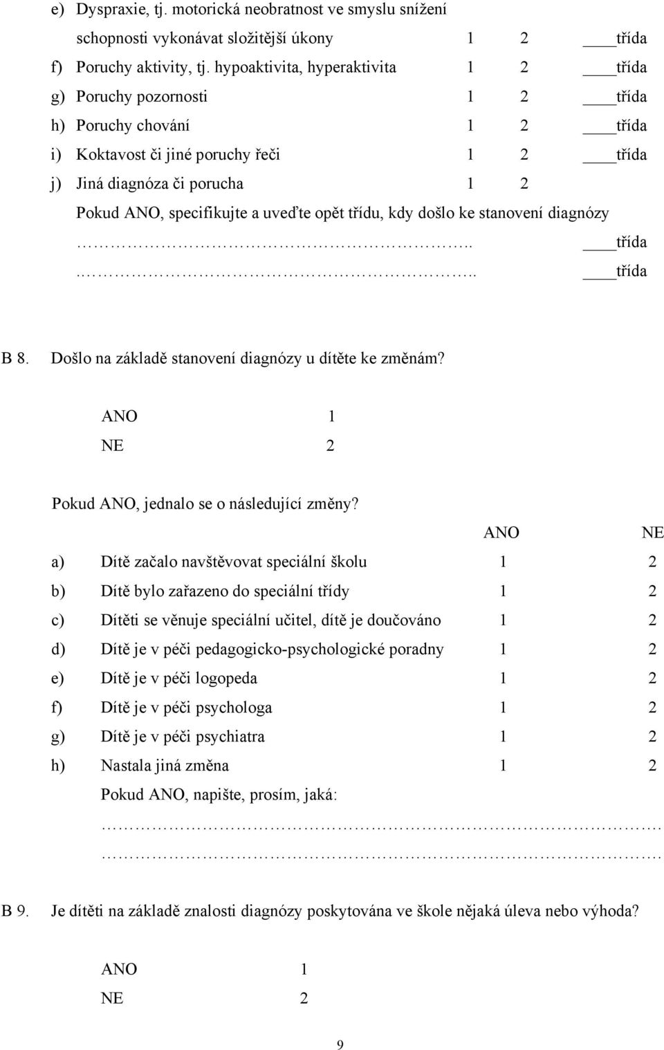 a uveďte opět třídu, kdy došlo ke stanovení diagnózy.. třída... třída B 8. Došlo na základě stanovení diagnózy u dítěte ke změnám? ANO 1 NE 2 Pokud ANO, jednalo se o následující změny?