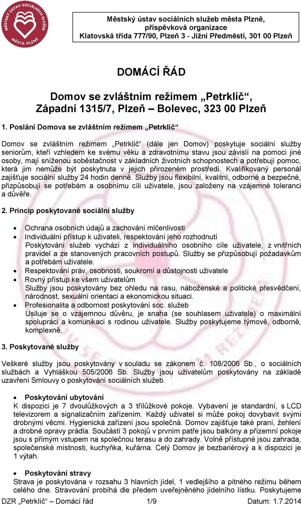 Poslání Domova se zvláštním režimem Petrklíč Domov se zvláštním režimem Petrklíč (dále jen Domov) poskytuje sociální služby seniorům, kteří vzhledem ke svému věku a zdravotnímu stavu jsou závislí na