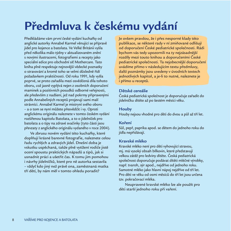 Tato kniha plně respektuje nejnovější vědecké poznatky o stravování a kromě toho se velmi důsledně řídí požadavkem praktičnosti.