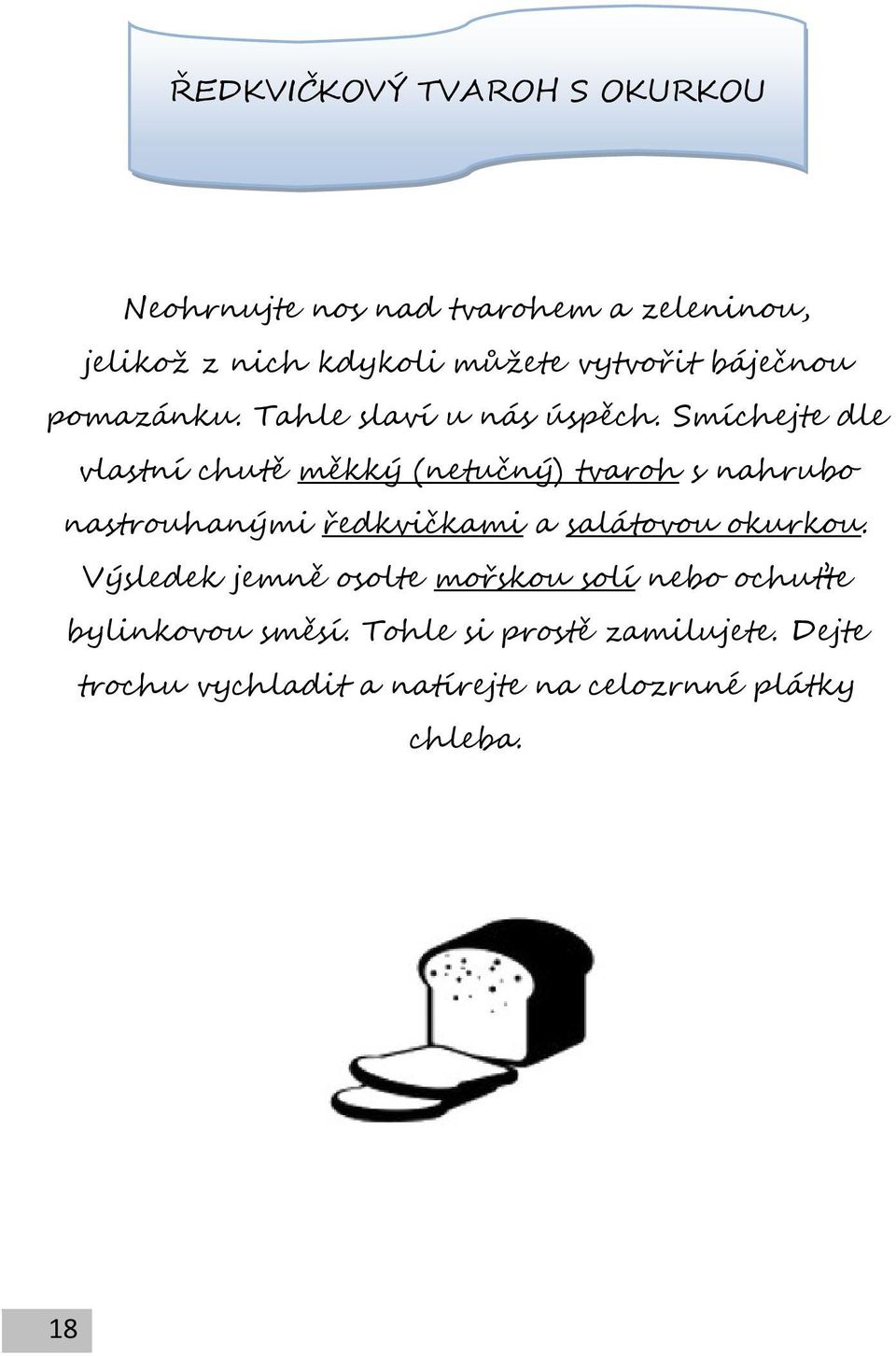 Smíchejte dle vlastní chutě měkký (netučný) tvaroh s nahrubo nastrouhanými ředkvičkami a salátovou