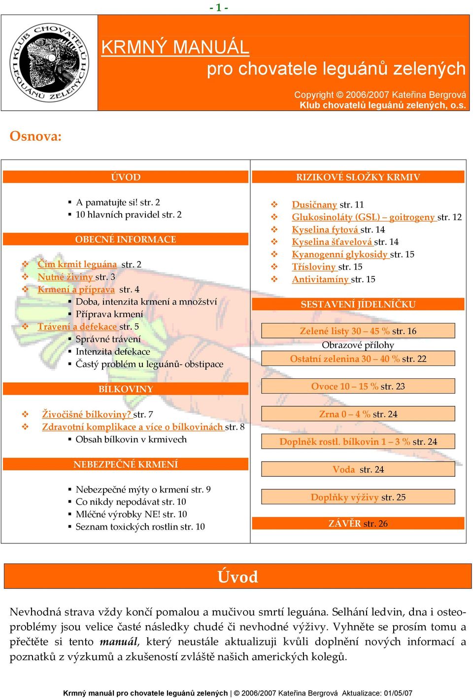 5 Správné trávení Intenzita defekace Častý problém u leguánů- obstipace BÍLKOVINY Dusičnany str. 11 Glukosinoláty (GSL) goitrogeny str. 12 Kyselina fytová str. 14 Kyselina šťavelová str.