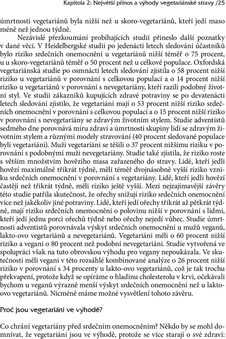 V Heidelbergské studii po jedenácti letech sledování účastníků bylo riziko srdečních onemocnění u vegetariánů nižší téměř o 75 procent, u u skoro-vegetariánů téměř o 5 procent než u celkové populace.