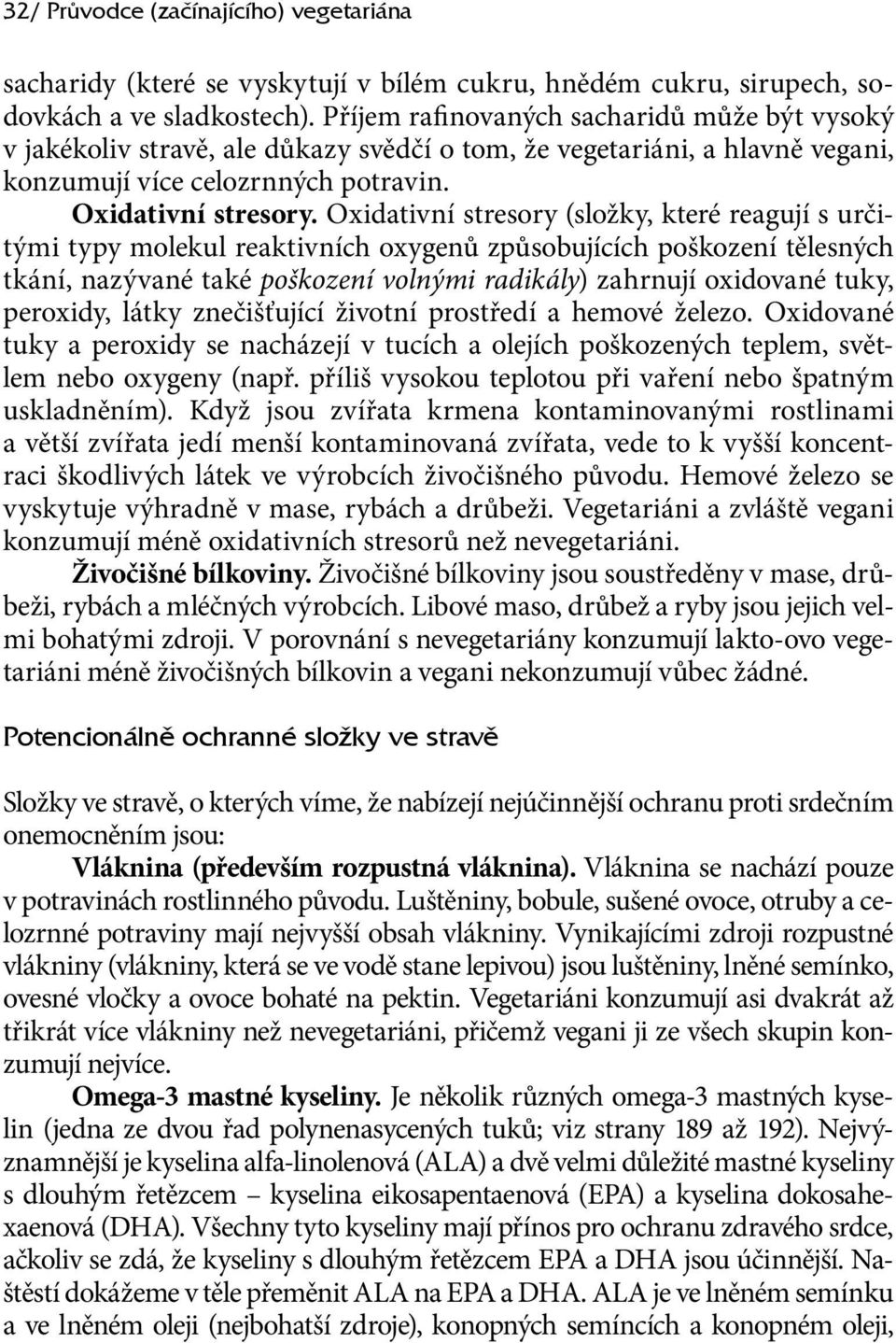 Oxidativní stresory (složky, které reagují s určitými typy molekul reaktivních oxygenů způsobujících poškození tělesných tkání, nazývané také poškození volnými radikály) zahrnují oxidované tuky,