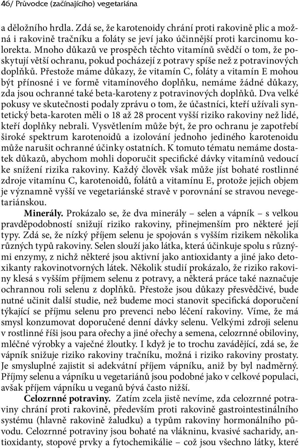 Přestože máme důkazy, že vitamín C, foláty a vitamín E mohou být přínosné i ve formě vitamínového doplňku, nemáme žádné důkazy, zda jsou ochranné také beta-karoteny z potravinových doplňků.