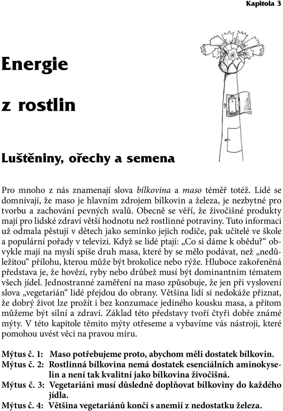 Obecně se věří, že živočišné produkty mají pro lidské zdraví větší hodnotu než rostlinné potraviny.