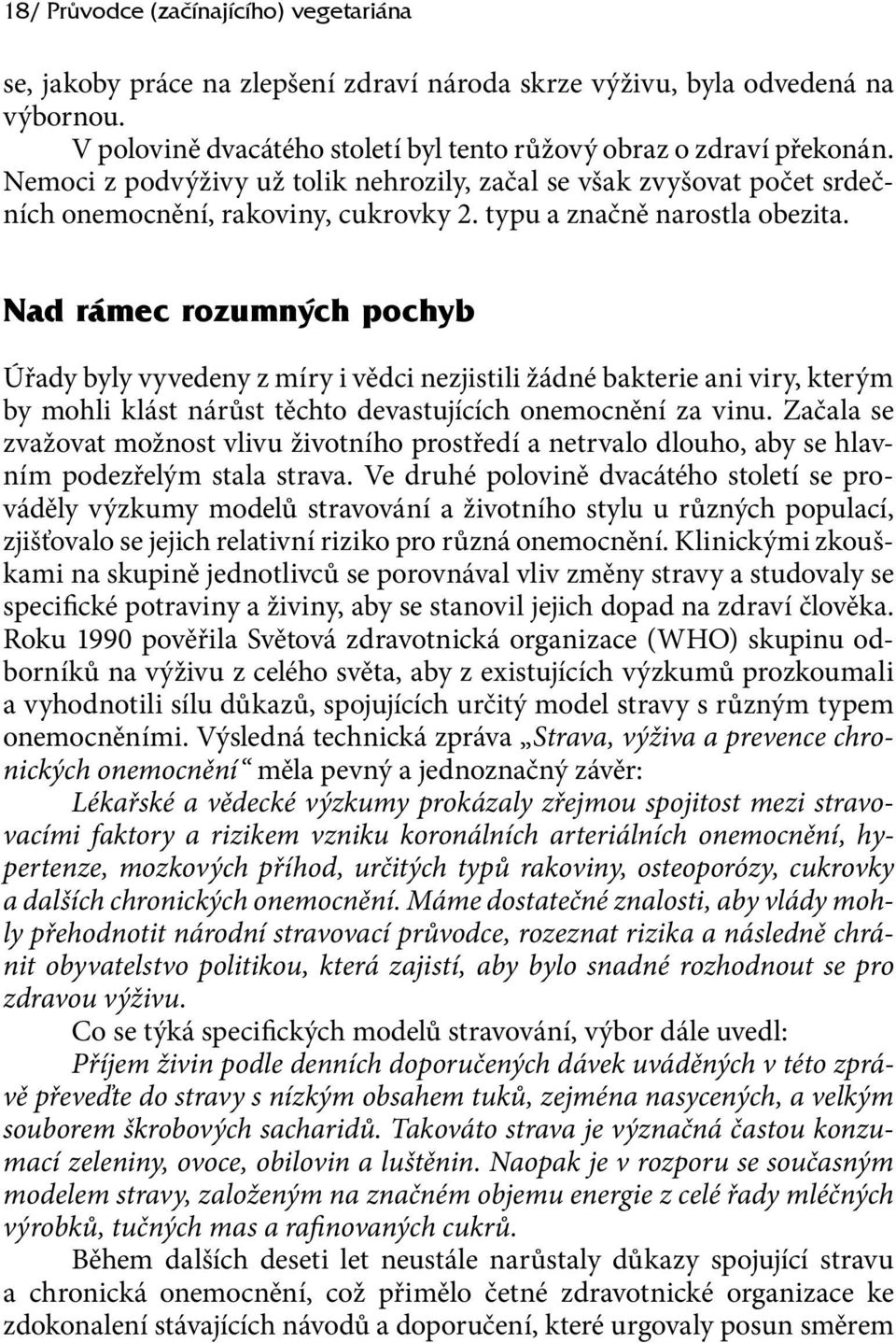 Nad rámec rozumných pochyb Úřady byly vyvedeny z míry i vědci nezjistili žádné bakterie ani viry, kterým by mohli klást nárůst těchto devastujících onemocnění za vinu.