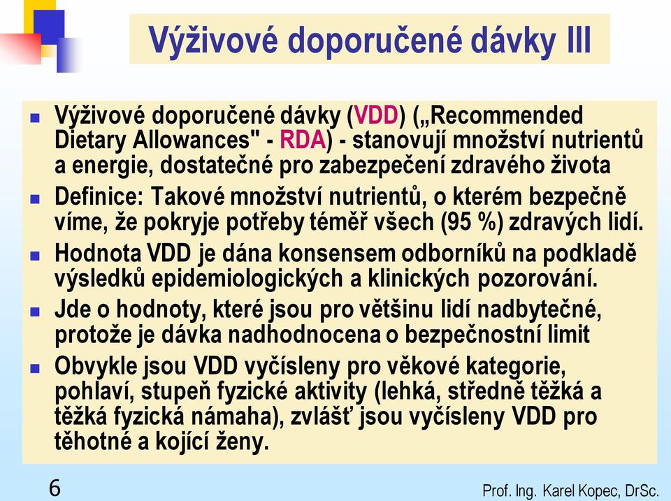 Hodnota VDD je dána konsensem odborníků na podkladě výsledků epidemiologických a klinických pozorování.