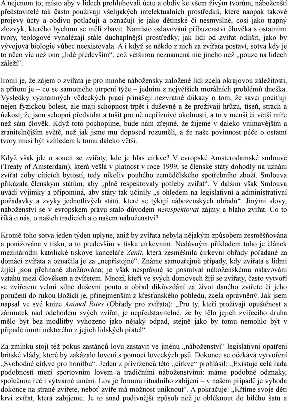 Namísto oslavování příbuzenství člověka s ostatními tvory, teologové vynalézají stále duchaplnější prostředky, jak lidi od zvířat odlišit, jako by vývojová biologie vůbec neexistovala.