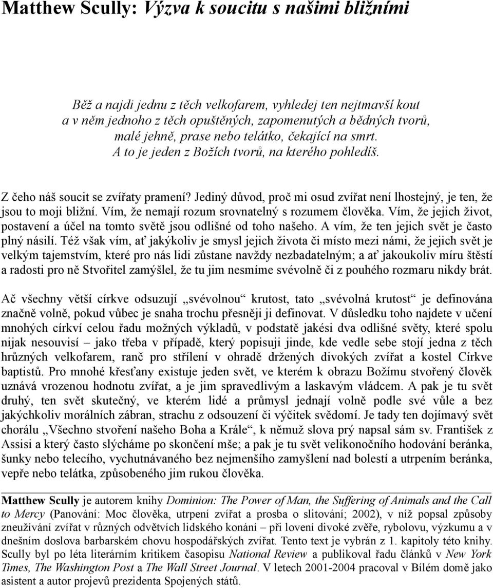 Jediný důvod, proč mi osud zvířat není lhostejný, je ten, že jsou to moji bližní. Vím, že nemají rozum srovnatelný s rozumem člověka.