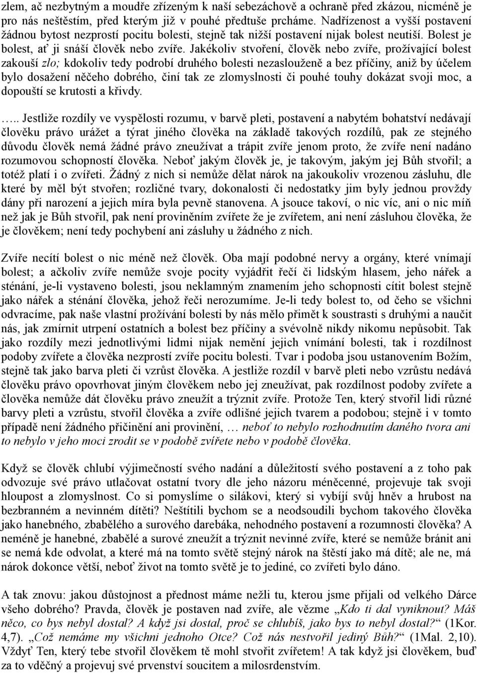 Jakékoliv stvoření, člověk nebo zvíře, prožívající bolest zakouší zlo; kdokoliv tedy podrobí druhého bolesti nezaslouženě a bez příčiny, aniž by účelem bylo dosažení něčeho dobrého, činí tak ze