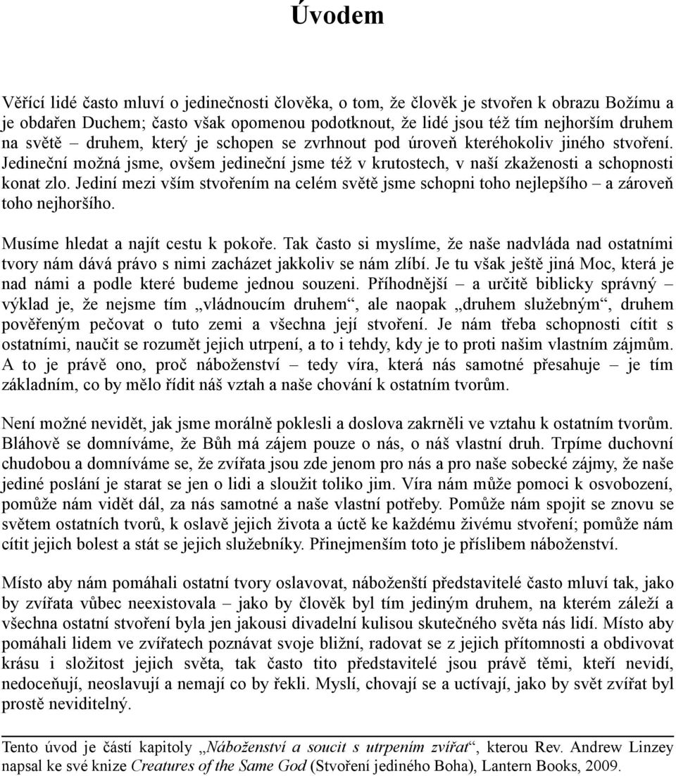 Jediní mezi vším stvořením na celém světě jsme schopni toho nejlepšího a zároveň toho nejhoršího. Musíme hledat a najít cestu k pokoře.