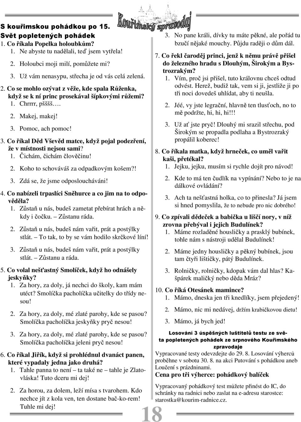 3. Co říkal Děd Vševěd matce, když pojal podezření, že v místnosti nejsou sami? 1. Čichám, čichám člověčinu! 2. Koho to schováváš za odpadkovým košem?! 3. Zdá se, že jsme odposloucháváni! 4.