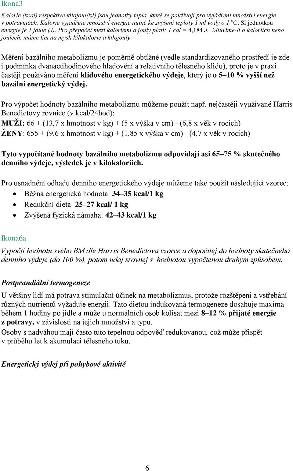 Mluvíme-li o kaloriích nebo joulech, máme tím na mysli kilokalorie a kilojouly.