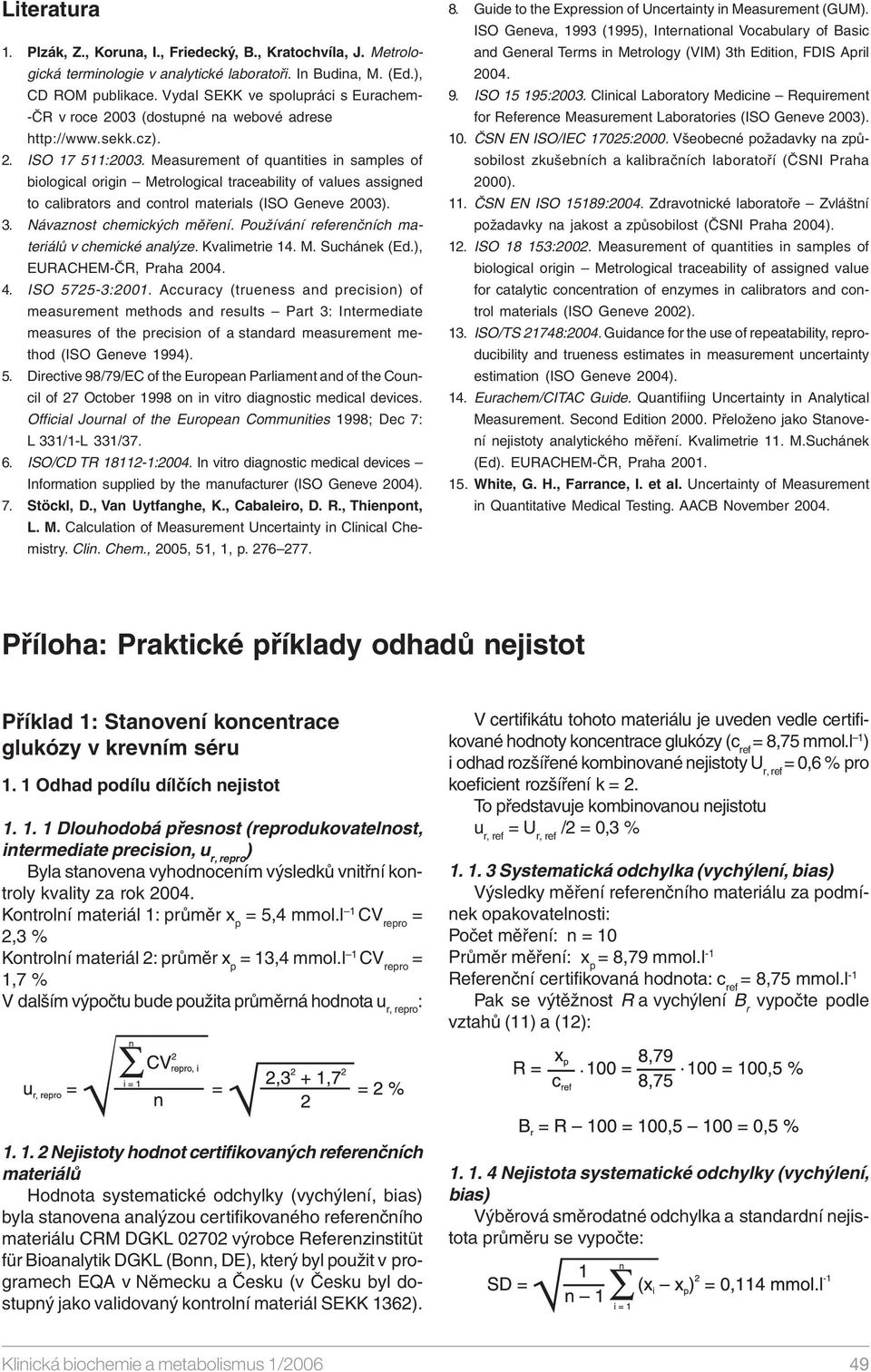 Measurement of quantities in samples of biological origin Metrological traceability of values assigned to calibrators and control materials (ISO Geneve 2003. 3. Návaznost chemických měření.