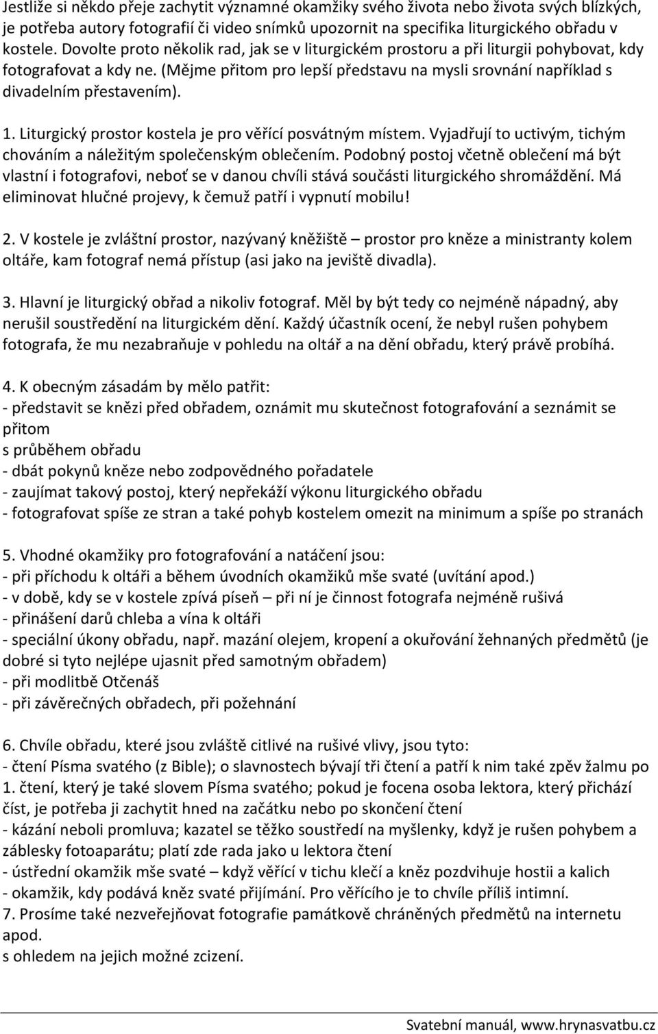 1. Liturgický prostor kostela je pro věřící posvátným místem. Vyjadřují to uctivým, tichým chováním a náležitým společenským oblečením.