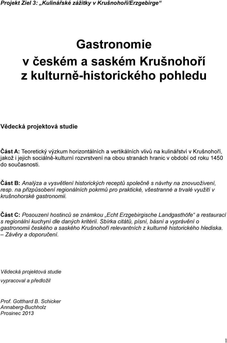 Část B: Analýza a vysvětlení historických receptů společně s návrhy na znovuoživení, resp. na přizpůsobení regionálních pokrmů pro praktické, všestranné a trvalé využití v krušnohorské gastronomii.