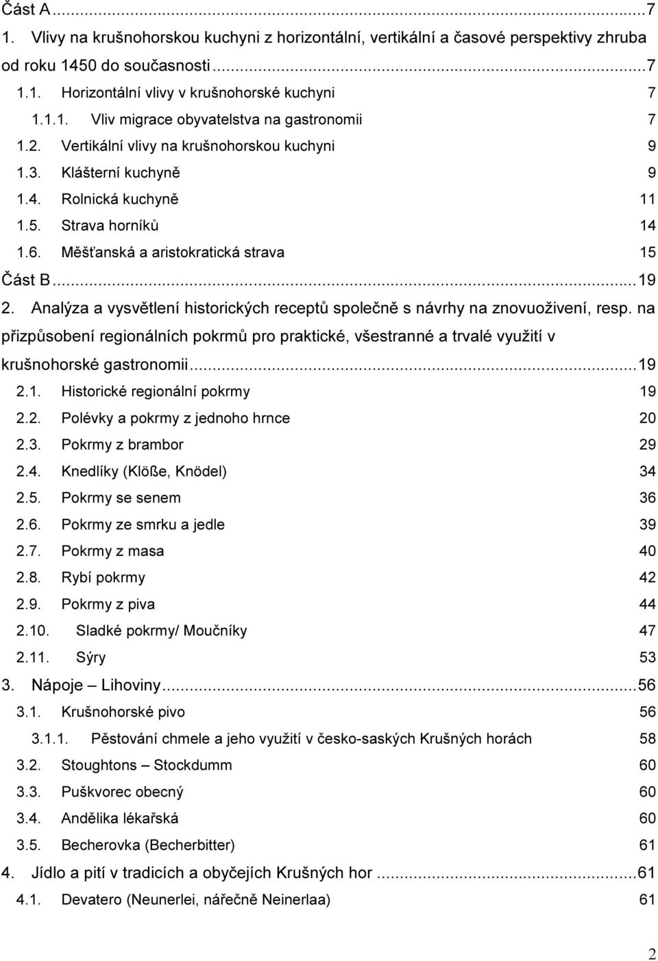 Analýza a vysvětlení historických receptů společně s návrhy na znovuoživení, resp. na přizpůsobení regionálních pokrmů pro praktické, všestranné a trvalé využití v krušnohorské gastronomii... 19