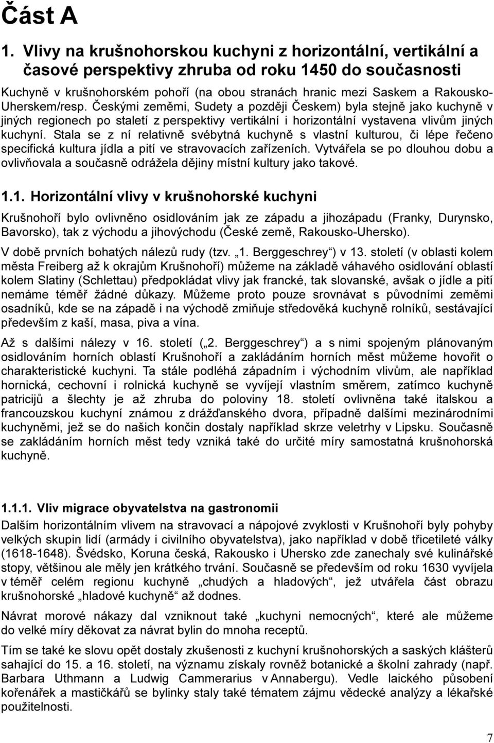 Uherskem/resp. Českými zeměmi, Sudety a později Českem) byla stejně jako kuchyně v jiných regionech po staletí z perspektivy vertikální i horizontální vystavena vlivům jiných kuchyní.