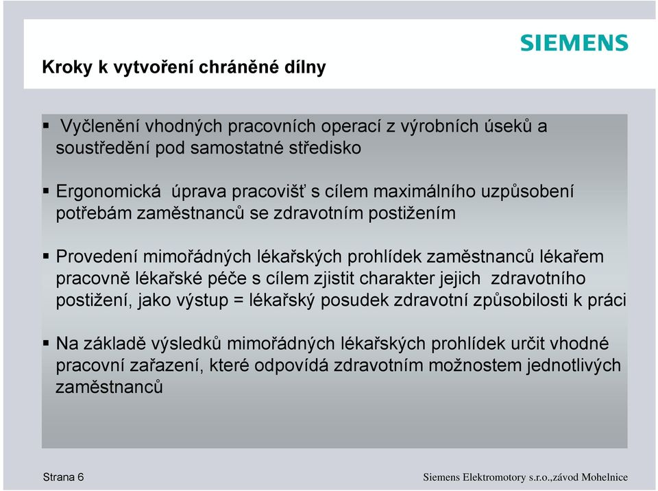 lékařem pracovně lékařské péče s cílem zjistit charakter jejich zdravotního postižení, jako výstup = lékařský posudek zdravotní způsobilosti k