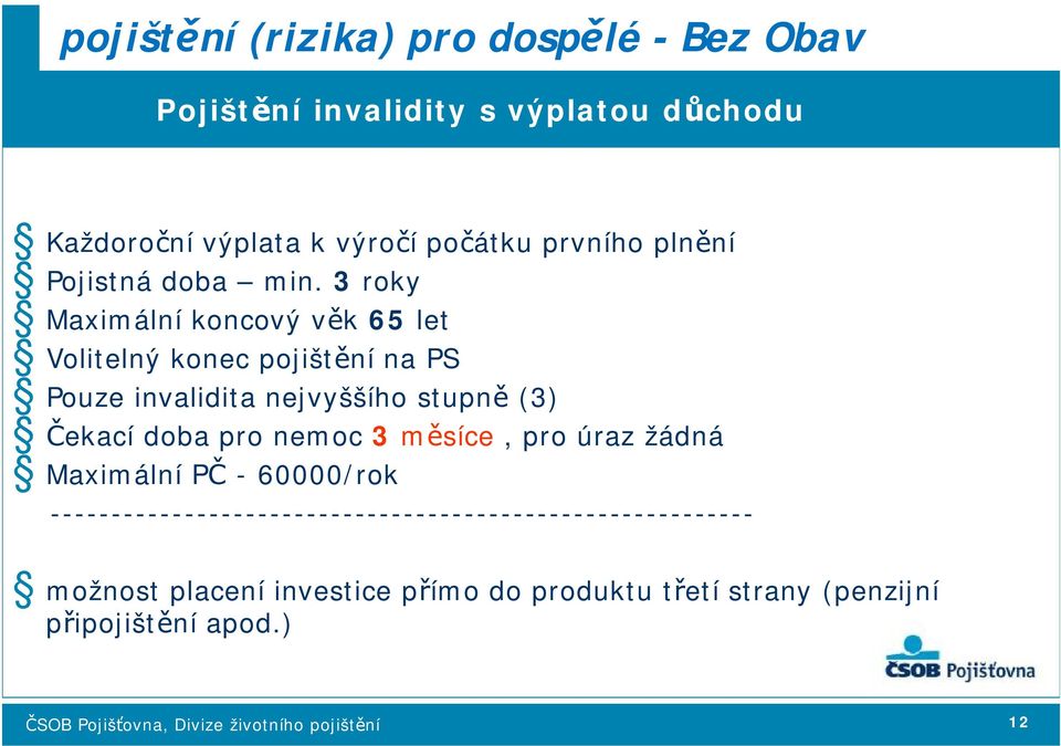 3 roky Maximální koncový věk 65 let Volitelný konec pojištění na PS Pouze invalidita nejvyššího stupně (3) Čekací doba