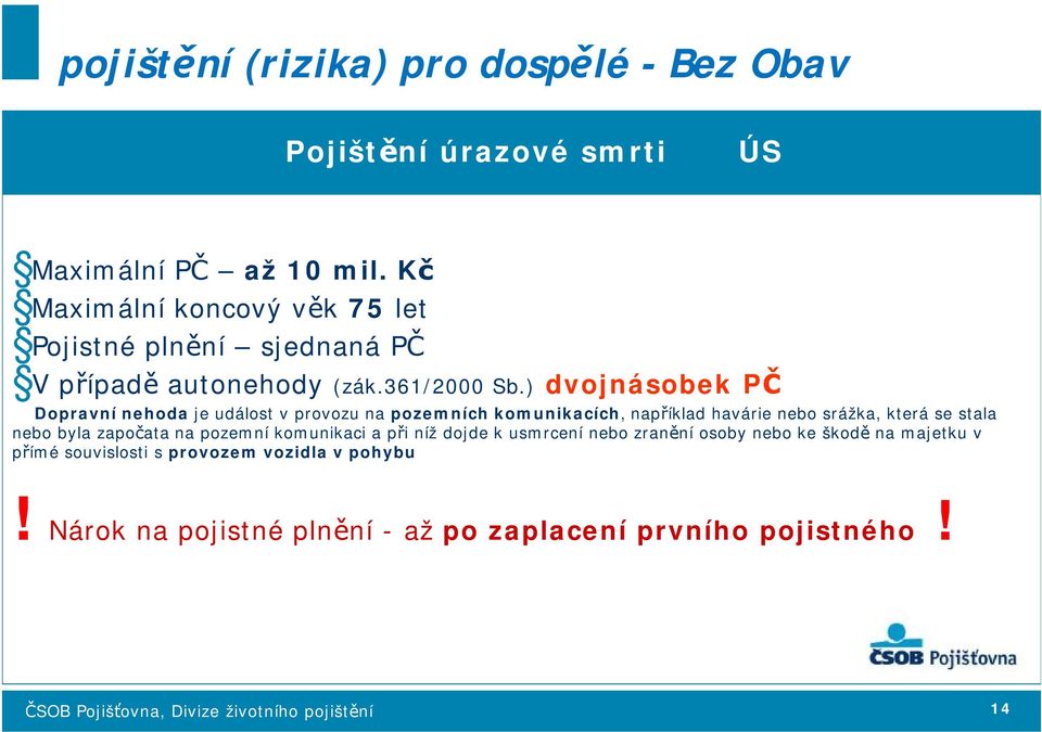 ) dvojnásobek PČ Dopravní nehoda je událost v provozu na pozemních komunikacích, například havárie nebo srážka, která se stala nebo