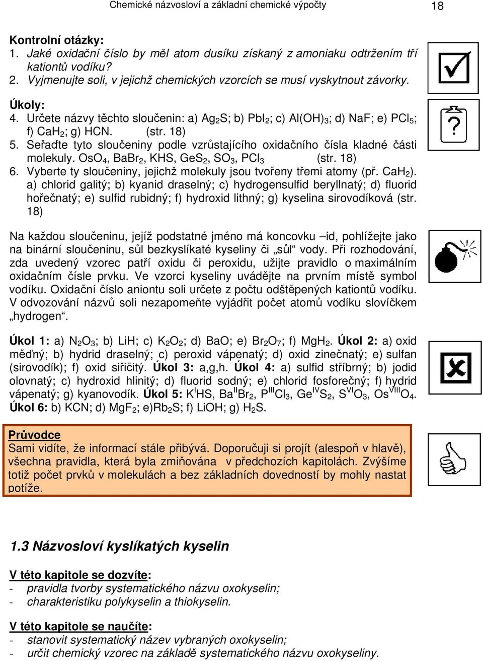 18) 5. Seřaďte tyto sloučeniny podle vzrůstajícího oxidačního čísla kladné části molekuly. OsO 4, BaBr 2, KHS, GeS 2, SO 3, PCl 3 (str. 18) 6.