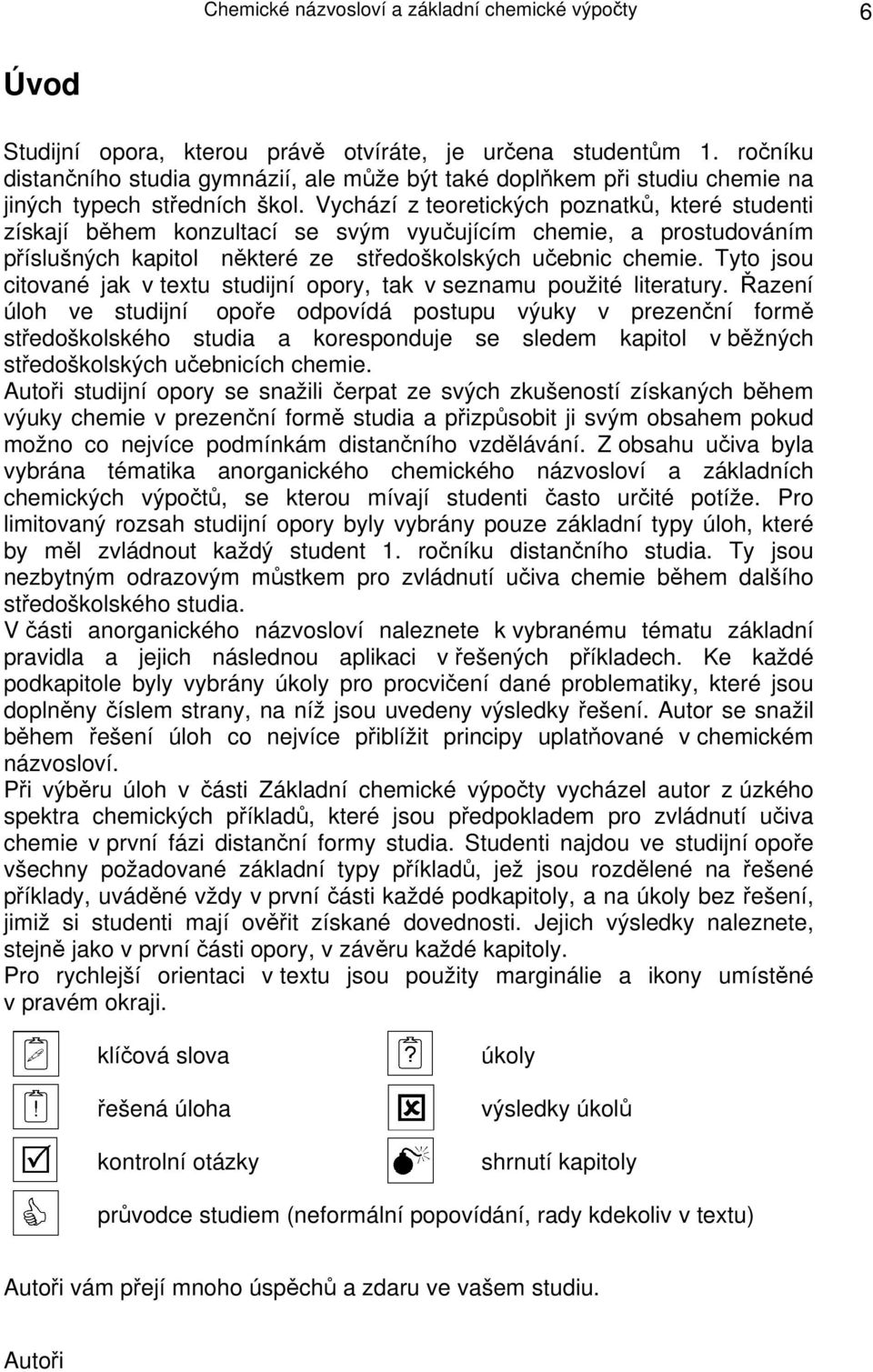 Vychází z teoretických poznatků, které studenti získají během konzultací se svým vyučujícím chemie, a prostudováním příslušných kapitol některé ze středoškolských učebnic chemie.